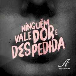 Ninguém Vale Dor e Despedida
