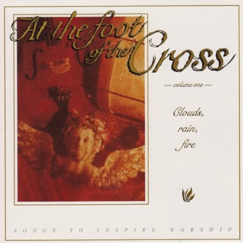 At the Foot of the Cross Volume One: Clouds, Rain, Fire