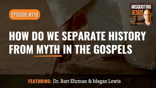Misquoting Jesus With Bart Ehrman #118, “How Do We Separate History From Myth in the Gospels”