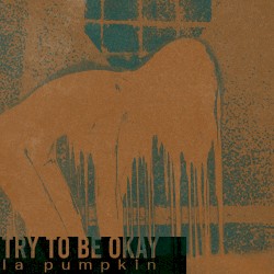 TRY TO BE OKAY
