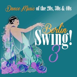 Berlin Swing! 3 Dance Music of the 20s, 30s & 40s