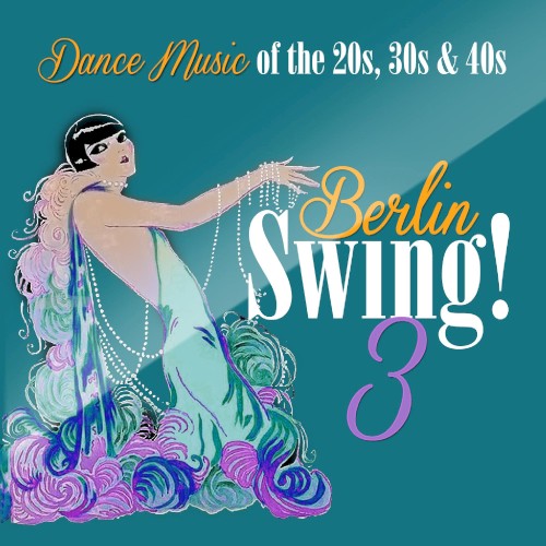 Berlin Swing! 3 Dance Music of the 20s, 30s & 40s
