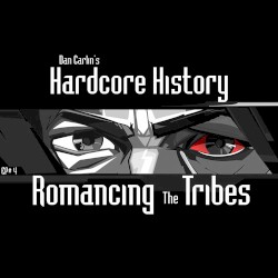Dan Carlin's Hardcore History #4, “Romancing the Tribes”