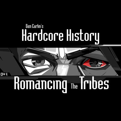 Dan Carlin's Hardcore History #4, “Romancing the Tribes”