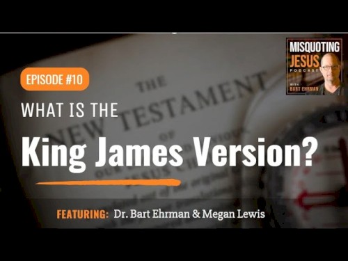 Misquoting Jesus with Bart Ehrman #10, “What is the King James Version?”