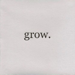Grow.