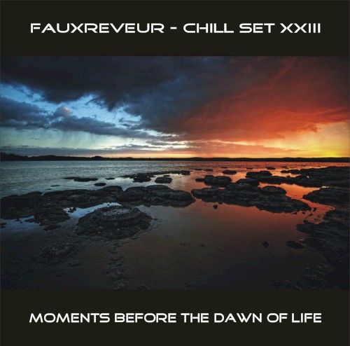 Fauxreveur – Chill Set XXIII (Moments Before the Dawn of Life)