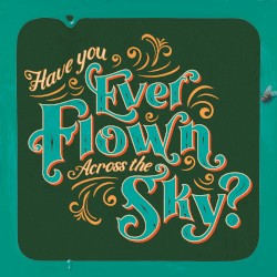 Have You Ever Flown Across the Sky?