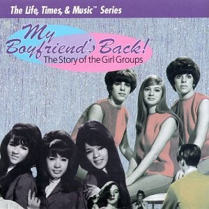 My Boyfriend's Back! The Story of the Girl Groups