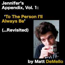 Jennifer's Appendix, Vol. 1: 'To The Person I'll Always Be' (...Revisited)