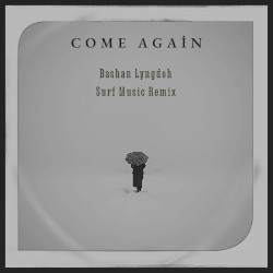 come again (Bashan Lyngdoh SURF Music Remix)