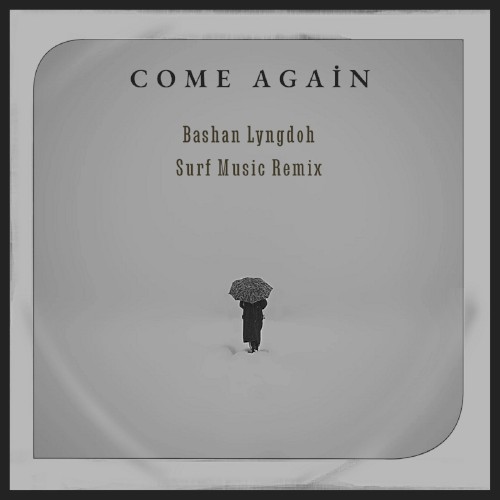 come again (Bashan Lyngdoh SURF Music Remix)