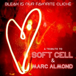 Bleak Is Our Favorite Cliché (A Soft Cell & Marc Almond Tribute)