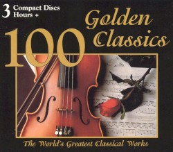 100 Golden Classics: The World's Greatest Classical Works