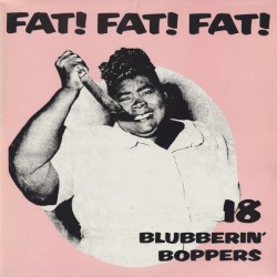 Fat! Fat! Fat! - 18 Blubberin' Boppers