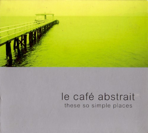 Le Café Abstrait, Volume 3: These So Simple Places
