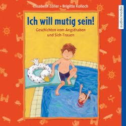 Ich will mutig sein! - Geschichten vom Angsthaben und Sich-Trauen