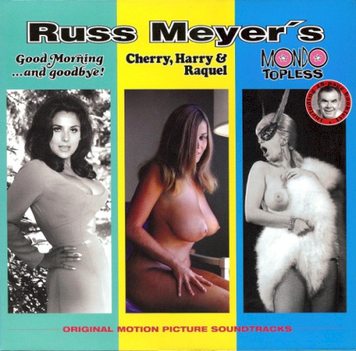 Russ Meyer’s: Good Morning…And Goodbye! / Cherry, Harry & Raquel / Mondo Topless (Original Motion Picture Soundtrack)