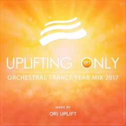 Uplifting Only: Orchestral Trance Year Mix 2017 (Mixed by Ori Uplift)