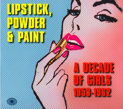 Lipstick, Powder & Paint: A Decade Of Girls 1953-1962