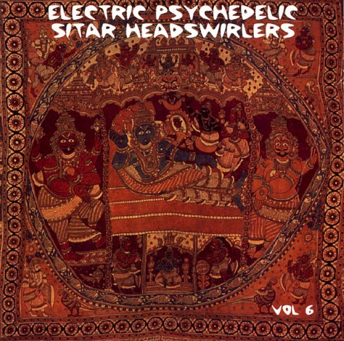 Electric Psychedelic Sitar Headswirlers, Volume 6