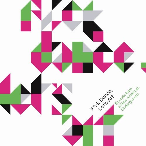 F*> K Dance, Let's Art: Sounds From a New American Underground