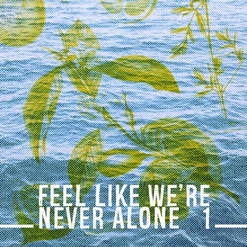 Feel Like We're Never Alone #1
