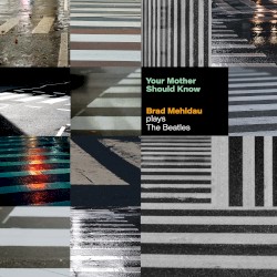 Your Mother Should Know: Brad Mehldau Plays the Beatles