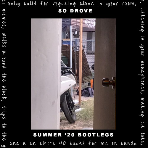 So Drove Summer 20 Bootlegs (only built for vogueing alone in your room, listening in headphones, making tik toks, IG reels, twitter memes, zoom dj sets, walks around the block, trips to the grocery store and an extra 40 bucks for me on bandcamp day)