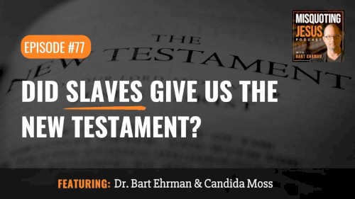 Misquoting Jesus with Bart Ehrman #77, “Did Slaves Give Us the New Testament?”