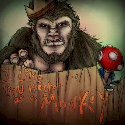 I Like You Better as a Monkey