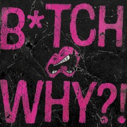 Bitch Why