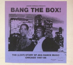 Bang the Box!: The (Lost) Story of AKA Dance Music, Chicago 1987-88