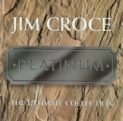 Jim Croce: The Ultimate Collection: Platinum
