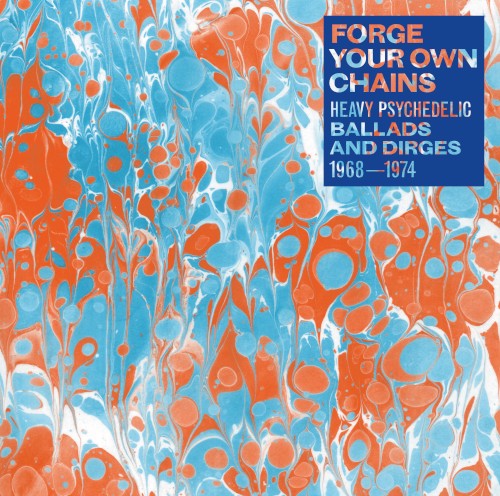 Forge Your Own Chains: Heavy Psychedelic Ballads and Dirges 1968-1974