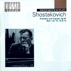 Shostakovich Plays Shostakovich: Preludes and Fugues, op. 87: Nos. 1-8, 12, 13 & 14