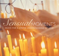 Sensual Moments: Music for a Deeper Understanding of Love