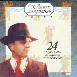 Los clásicos argentinos: Tango, volumen 24: Miguel Caló: la orquesta de las estrellas