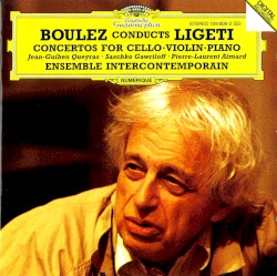 Boulez Conducts Ligeti: Concertos for Cello / Violin / Piano