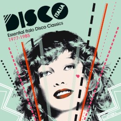 Disco Italia: Essential Italo Disco Classics 1977-1985