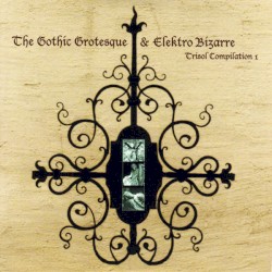 The Gothic Grotesque & Elektro Bizarre: Trisol Compilation 1