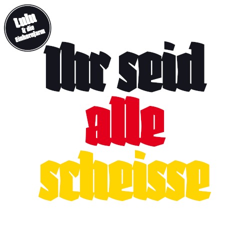 Ihr seid alle scheisse