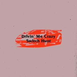 Drivin' Me Crazy / Switch Hunt