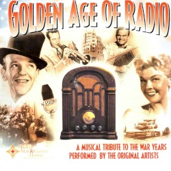 Golden Age of Radio: A Musical Tribute to the War Years Performed by the Original Artists