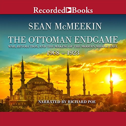 The Ottoman Endgame: War, Revolution, and the Making of the Modern Middle East, 1908-1923