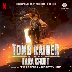 Tomb Raider: The Legend of Lara Croft (Soundtrack from the Netflix Series)