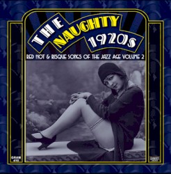 The Naughty 1920s: Red Hot & Risque Songs Of The Jazz Age - Volume 2