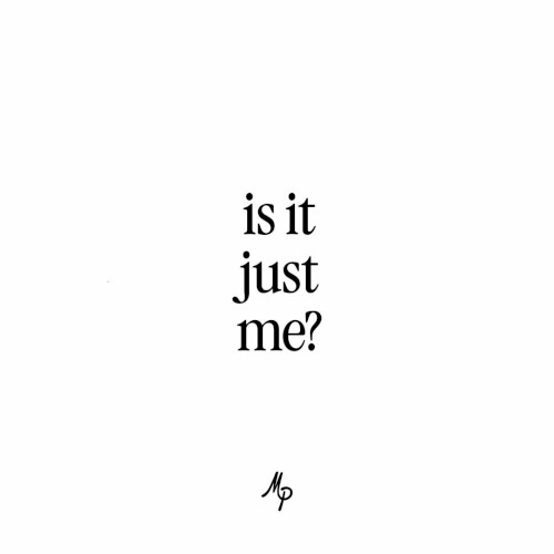 Is It Just Me?