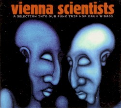 Vienna Scientists: A Selection Into Dub Funk Trip Hop Drum 'n' Bass