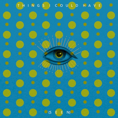 Things I Could Have (Seen)
